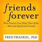 Fred Frankel, Traber Burns - Friends Forever: How Parents Can Help Their Kids Make and Keep Good Friends (Audio book)