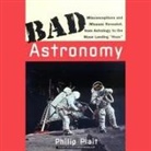 Philip C. Plait, Kevin Scullin - Bad Astronomy Lib/E: Misconceptions and Misuses Revealed, from Astrology to the Moon Landing Hoax (Audio book)