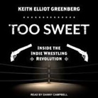 Keith Elliot Greenberg, Danny Campbell - Too Sweet Lib/E: Inside the Indie Wrestling Revolution (Audiolibro)