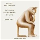 John Gray, Simon Vance - Feline Philosophy Lib/E: Cats and the Meaning of Life (Audio book)