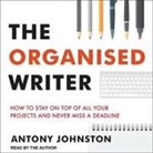 Antony Johnston, Antony Johnston - The Organised Writer Lib/E: How to Stay on Top of All Your Projects and Never Miss a Deadline (Hörbuch)