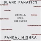 Pankaj Mishra, Derek Perkins - Bland Fanatics Lib/E: Liberals, the West, and the Afterlives of Empire (Hörbuch)