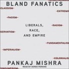 Pankaj Mishra, Derek Perkins - Bland Fanatics Lib/E: Liberals, the West, and the Afterlives of Empire (Audio book)