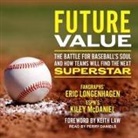 Eric Longenhagen, Kiley McDaniel - Future Value Lib/E: The Battle for Baseball's Soul and How Teams Will Find the Next Superstar (Audio book)
