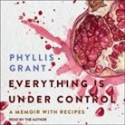 Phyllis Grant, Phyllis Grant - Everything Is Under Control Lib/E: A Memoir with Recipes (Audio book)