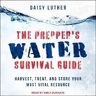 Daisy Luther, Emily Durante - The Prepper's Water Survival Guide: Harvest, Treat, and Store Your Most Vital Resource (Audiolibro)