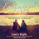 Laura Doyle, Laura Doyle - The Empowered Wife Lib/E: Six Surprising Secrets for Attracting Your Husband's Time, Attention and Affection (Audio book)
