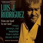 Luis J. Rodriguez, Luis J. Rodriguez - From Our Land to Our Land: Essays, Journeys, and Imaginings from a Native Xicanx Writer (Audio book)