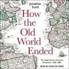 Jonathan Scott, David De Vries - How the Old World Ended Lib/E: The Anglo-Dutch-American Revolution 1500-1800 (Audio book)