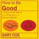 Gary Cox, Matthew Lloyd Davies - How to Be Good Lib/E: Or How to Be Moral and Virtuous in a Wicked World (Audio book)