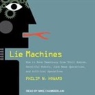 Philip N. Howard, Mike Chamberlain - Lie Machines Lib/E: How to Save Democracy from Troll Armies, Deceitful Robots, Junk News Operations, and Political Operatives (Livre audio)