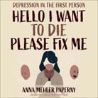 Anna Mehler Paperny, Kirsten Potter - Hello I Want to Die Please Fix Me Lib/E: Depression in the First Person (Hörbuch)