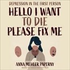 Anna Mehler Paperny, Kirsten Potter - Hello I Want to Die Please Fix Me: Depression in the First Person (Audio book)