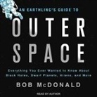 Bob McDonald, Bob McDonald - An Earthling's Guide to Outer Space: Everything You Ever Wanted to Know about Black Holes, Dwarf Planets, Aliens, and More (Audio book)