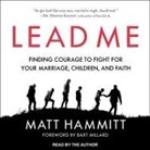 Matt Hammitt, Matt Hammitt - Lead Me: Finding Courage to Fight for Your Marriage, Children, and Faith (Audio book)