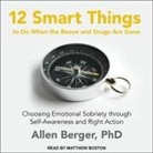 Allen Berger, Matthew Boston - 12 Smart Things to Do When the Booze and Drugs Are Gone: Choosing Emotional Sobriety Through Self-Awareness and Right Action (Audio book)