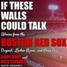 Nick Cafardo, Sean McDonough, Joe Barrett - If These Walls Could Talk Lib/E: Boston Red Sox (Audio book)