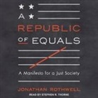 Jonathan Rothwell, Stephen R. Thorne - A Republic of Equals Lib/E: A Manifesto for a Just Society (Audio book)