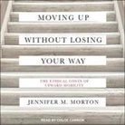 Jennifer Morton, Chloe Cannon - Moving Up Without Losing Your Way: The Ethical Costs of Upward Mobility (Audio book)
