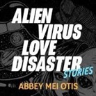Abbey Mei Otis, Eric Martin, Nicole Poole - Alien Virus Love Disaster: Stories (Hörbuch)