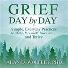 Alan D. Wolfelt, Adam Verner - Grief Day by Day Lib/E: Simple, Everyday Practices to Help Yourself Survive... and Thrive (Hörbuch)