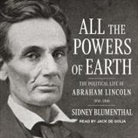 Sidney Blumenthal, Jack de Golia - All the Powers of Earth Lib/E: The Political Life of Abraham Lincoln Vol. III, 1856-1860 (Audio book)