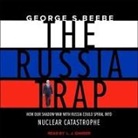 George Beebe, L. J. Ganser - The Russia Trap: How Our Shadow War with Russia Could Spiral Into Nuclear Catastrophe (Audio book)