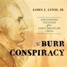 James E. Lewis, Robertson Dean - The Burr Conspiracy: Uncovering the Story of an Early American Crisis (Audio book)