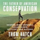 Thom Hatch, Joe Barrett - The Father of American Conservation: George Bird Grinnell Adventurer, Activist, and Author (Audio book)