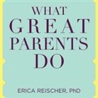 Erica Reischer, Callie Beaulieu - What Great Parents Do: 75 Simple Strategies for Raising Kids Who Thrive (Audio book)