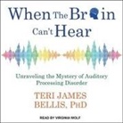 Teri James Bellis, Virginia Wolf - When the Brain Can't Hear: Unraveling the Mystery of Auditory Processing Disorder (Audio book)