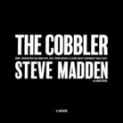 Steve Madden, Steve Madden - The Cobbler: How I Disrupted an Industry, Fell from Grace, and Came Back Stronger Than Ever (Audio book)