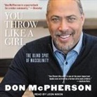 Don McPherson, Leon Nixon - You Throw Like a Girl Lib/E: The Blind Spot of Masculinity (Audio book)
