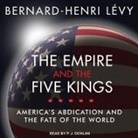 Bernard-Henri Lévy, P. J. Ochlan - The Empire and the Five Kings: America's Abdication and the Fate of the World (Audio book)