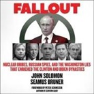Seamus Bruner, John Solomon, Rick Adamson - Fallout Lib/E: Nuclear Bribes, Russian Spies, and the Washington Lies That Enriched the Clinton and Biden Dynasties (Audio book)
