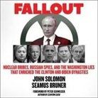 Seamus Bruner, John Solomon, Rick Adamson - Fallout: Nuclear Bribes, Russian Spies, and the Washington Lies That Enriched the Clinton and Biden Dynasties (Hörbuch)