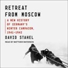 David Stahel, Matthew Waterson - Retreat from Moscow Lib/E: A New History of Germany's Winter Campaign, 1941-1942 (Audio book)