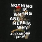 Alexandra Petri, Rebecca Gibel - Nothing Is Wrong and Here Is Why Lib/E: Essays (Audiolibro)
