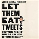 Jacob S. Hacker, Paul Pierson, Peter Berkrot - Let Them Eat Tweets Lib/E: How the Right Rules in an Age of Extreme Inequality (Audio book)