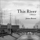 James Brown, Charles Constant - This River Lib/E: A Memoir (Audio book)