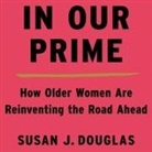 Susan J. Douglas, Coleen Marlo - In Our Prime Lib/E: How Older Women Are Reinventing the Road Ahead (Audio book)
