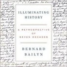 Bernard Bailyn, Tom Parks - Illuminating History Lib/E: A Retrospective of Seven Decades (Audio book)