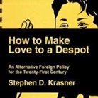 Stephen D. Krasner, David De Vries - How to Make Love to a Despot Lib/E: An Alternative Foreign Policy for the Twenty-First Century (Audio book)