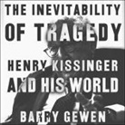 Barry Gewen, Paul Woodson - The Inevitability of Tragedy Lib/E: Henry Kissinger and His World (Audio book)