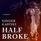 Ginger Gaffney, Christa Lewis - Half Broke: A Memoir (Audio book)