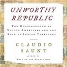 Claudio Saunt, Stephen Bowlby - Unworthy Republic Lib/E: The Dispossession of Native Americans and the Road to Indian Territory (Audio book)