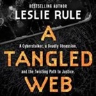 Leslie Rule, Tanya Eby - A Tangled Web: A Cyberstalker, a Deadly Obsession, and the Twisting Path to Justice (Audio book)