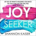 Shannon Kaiser, Shannon Kaiser - Joy Seeker Lib/E: Let Go of What's Holding You Back So You Can Live the Life You Were Made for (Audio book)