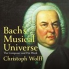 Christoph Wolff, Paul Heitsch - Bach's Musical Universe Lib/E: The Composer and His Work (Hörbuch)