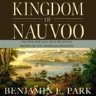 Benjamin E. Park, Bob Souer - Kingdom of Nauvoo: The Rise and Fall of a Religious Empire on the American Frontier (Audio book)